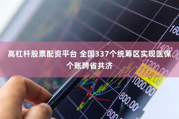 高杠杆股票配资平台 全国337个统筹区实现医保个账跨省共济