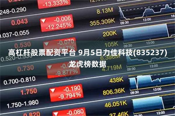 高杠杆股票配资平台 9月5日力佳科技(835237)龙虎榜数据